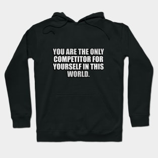 You are the only competitor for yourself in this world Hoodie